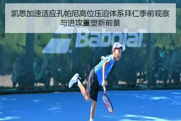 凯恩加速适应孔帕尼高位压迫体系拜仁季前观察与进攻重塑新前景